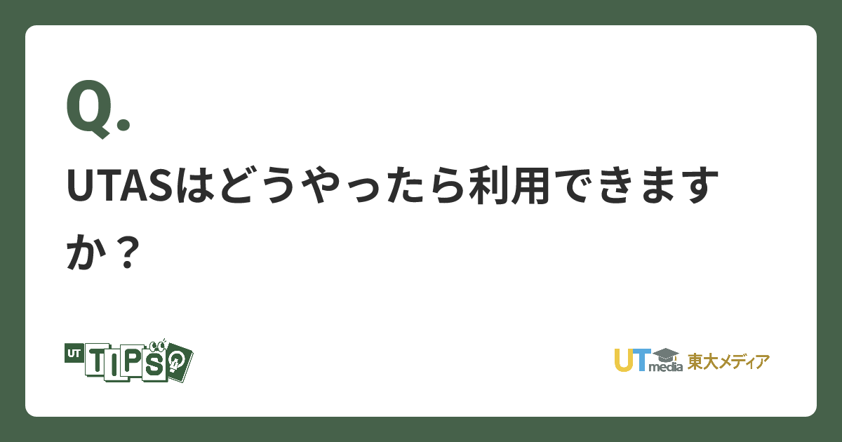 UTASはどうやったら利用できますか？ | UT TIPS